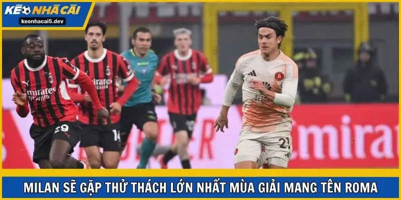 Milan sẽ gặp thử thách lớn nhất mùa giải mang tên Roma