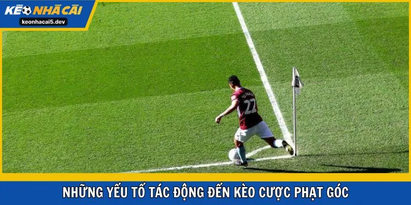 Những yếu tố tác động đến kèo cược phạt góc