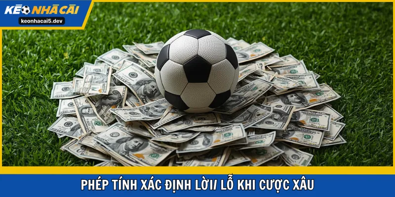 Phép tính xác định lời/ lỗ khi cược xâu