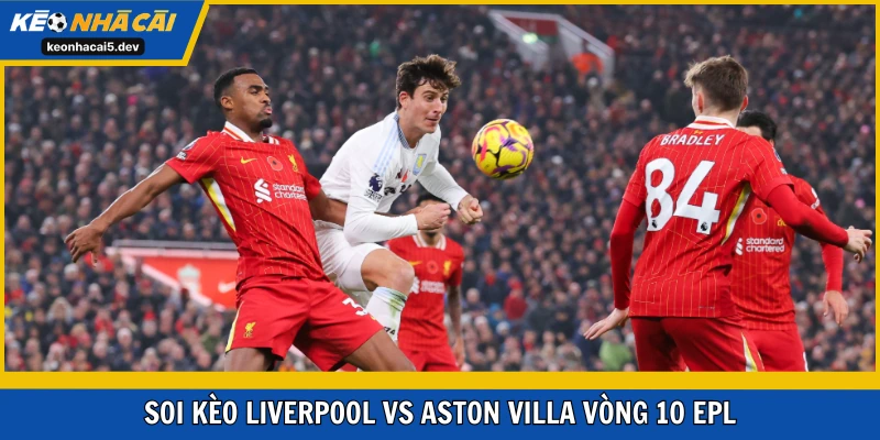 Soi kèo Liverpool vs Aston Villa vòng 10 EPL