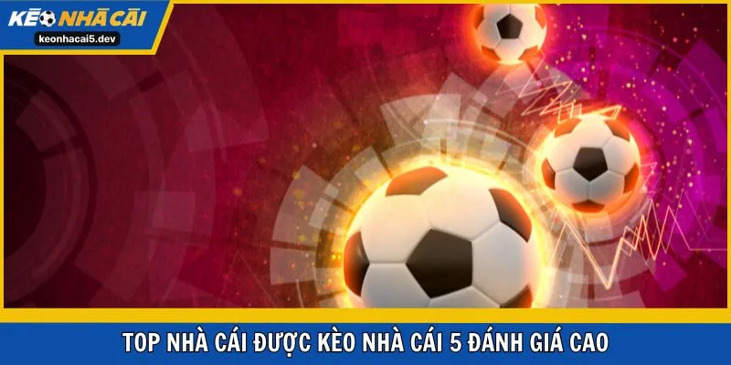 Top nhà cái được Kèo Nhà Cái 5 đánh giá cao