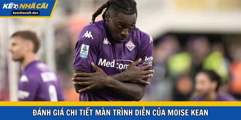 Đánh giá chi tiết màn trình diễn của Moise Kean
