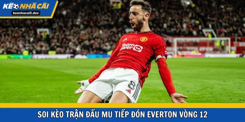 Soi kèo trận đấu MU tiếp đón Everton vòng 12